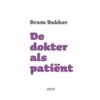 Bram Bakker - De dokter als patiënt + gratis gesigneerd boek "over sex gesproken"